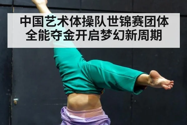 中国艺术体操队世锦赛团体全能夺金开启梦幻新周期